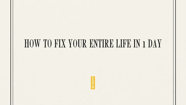 How to Fix Your Entire Life in 1 Day